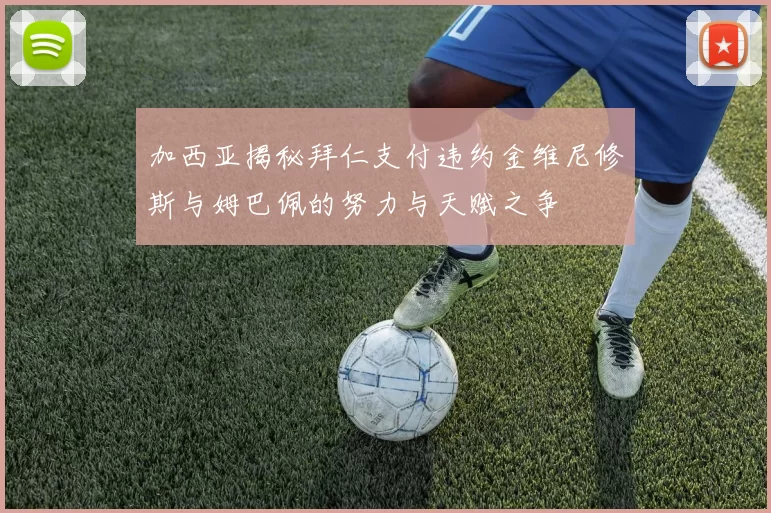 加西亚揭秘拜仁支付违约金维尼修斯与姆巴佩的努力与天赋之争